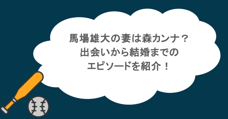 馬場雄大の妻は森カンナ？出会いから結婚までのエピソードを紹介！