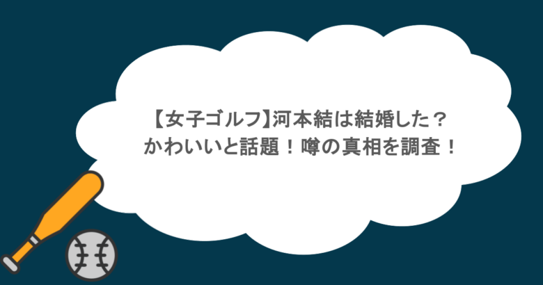 【女子ゴルフ】河本結は結婚した？かわいいと話題！噂の真相を調査！